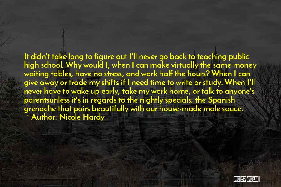 Nicole Hardy Quotes: It Didn't Take Long To Figure Out I'll Never Go Back To Teaching Public High School. Why Would I, When