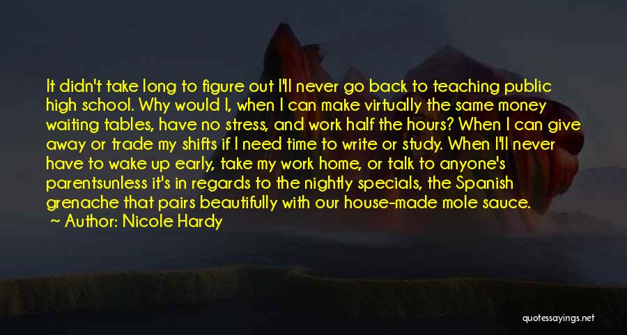 Nicole Hardy Quotes: It Didn't Take Long To Figure Out I'll Never Go Back To Teaching Public High School. Why Would I, When