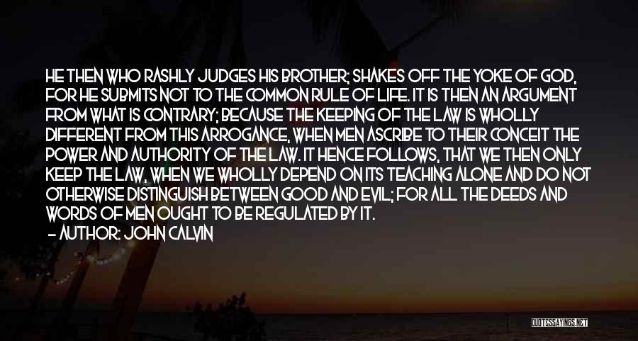 John Calvin Quotes: He Then Who Rashly Judges His Brother; Shakes Off The Yoke Of God, For He Submits Not To The Common