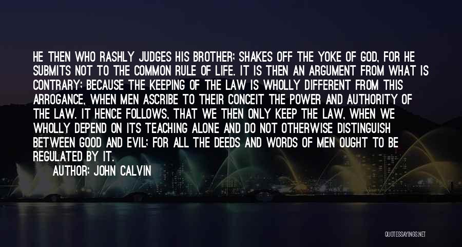 John Calvin Quotes: He Then Who Rashly Judges His Brother; Shakes Off The Yoke Of God, For He Submits Not To The Common