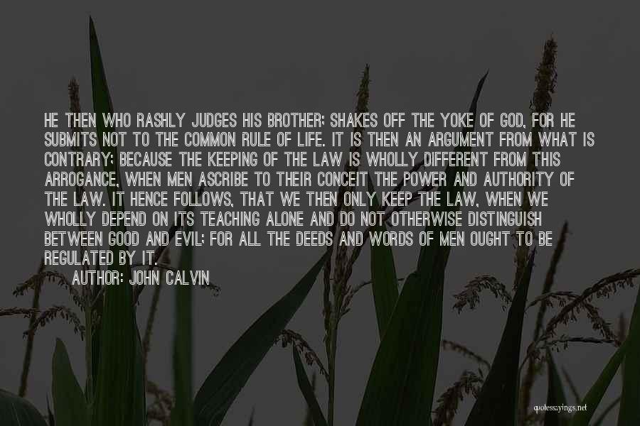 John Calvin Quotes: He Then Who Rashly Judges His Brother; Shakes Off The Yoke Of God, For He Submits Not To The Common