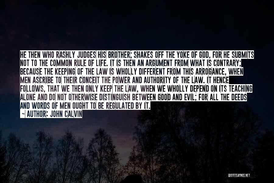 John Calvin Quotes: He Then Who Rashly Judges His Brother; Shakes Off The Yoke Of God, For He Submits Not To The Common