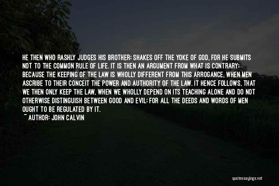 John Calvin Quotes: He Then Who Rashly Judges His Brother; Shakes Off The Yoke Of God, For He Submits Not To The Common