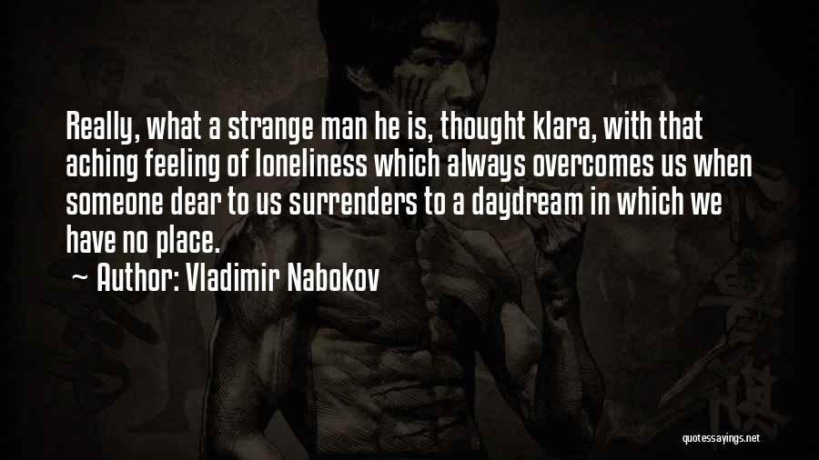 Vladimir Nabokov Quotes: Really, What A Strange Man He Is, Thought Klara, With That Aching Feeling Of Loneliness Which Always Overcomes Us When