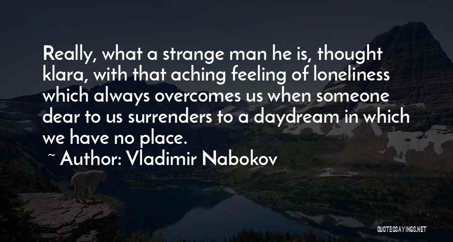 Vladimir Nabokov Quotes: Really, What A Strange Man He Is, Thought Klara, With That Aching Feeling Of Loneliness Which Always Overcomes Us When