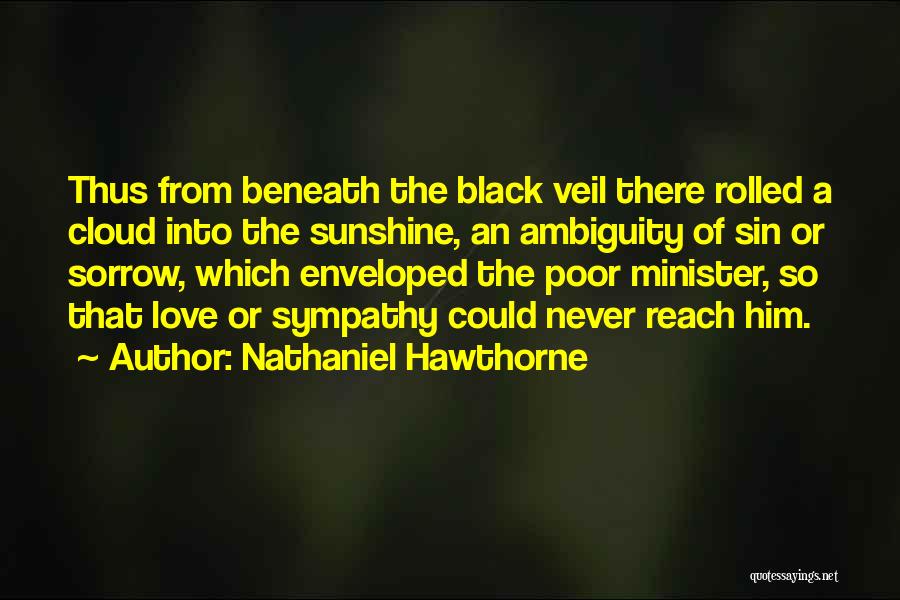 Nathaniel Hawthorne Quotes: Thus From Beneath The Black Veil There Rolled A Cloud Into The Sunshine, An Ambiguity Of Sin Or Sorrow, Which