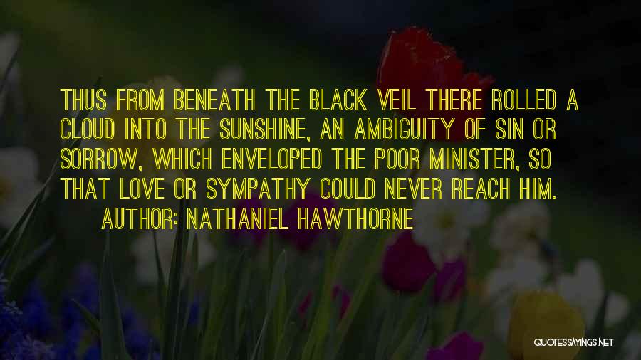 Nathaniel Hawthorne Quotes: Thus From Beneath The Black Veil There Rolled A Cloud Into The Sunshine, An Ambiguity Of Sin Or Sorrow, Which