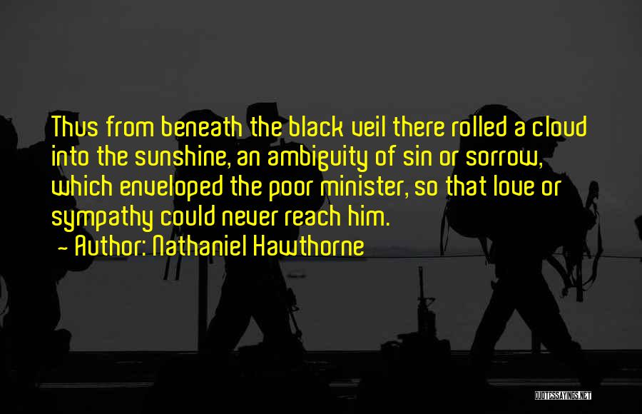 Nathaniel Hawthorne Quotes: Thus From Beneath The Black Veil There Rolled A Cloud Into The Sunshine, An Ambiguity Of Sin Or Sorrow, Which