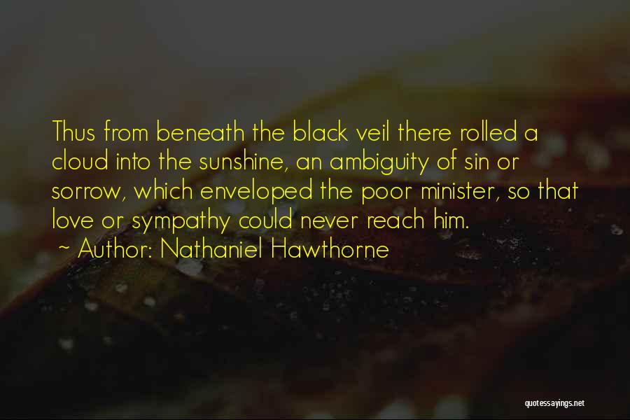 Nathaniel Hawthorne Quotes: Thus From Beneath The Black Veil There Rolled A Cloud Into The Sunshine, An Ambiguity Of Sin Or Sorrow, Which