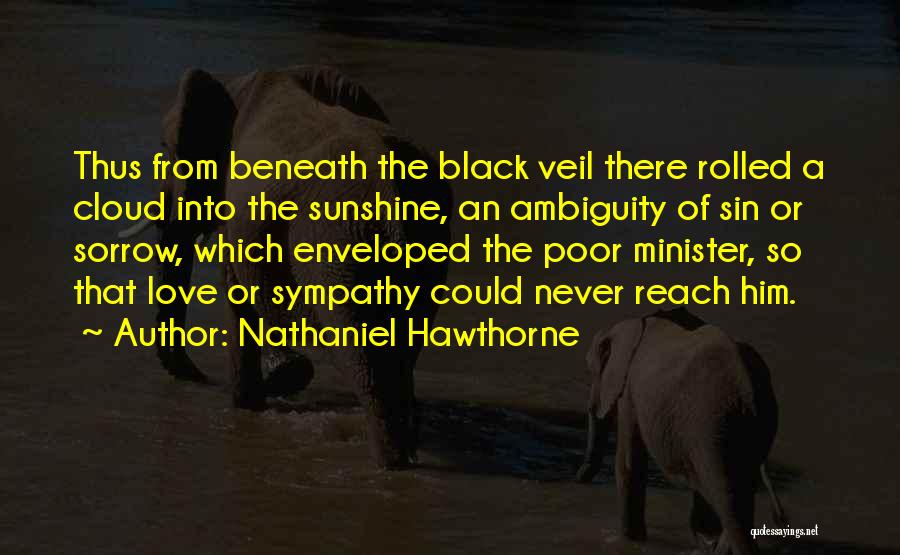 Nathaniel Hawthorne Quotes: Thus From Beneath The Black Veil There Rolled A Cloud Into The Sunshine, An Ambiguity Of Sin Or Sorrow, Which