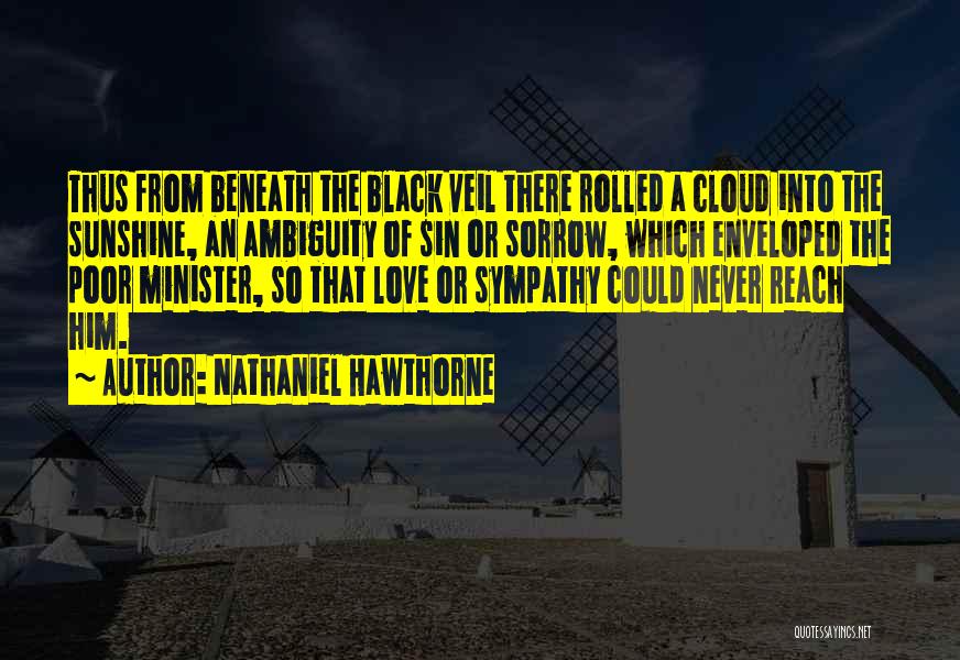 Nathaniel Hawthorne Quotes: Thus From Beneath The Black Veil There Rolled A Cloud Into The Sunshine, An Ambiguity Of Sin Or Sorrow, Which