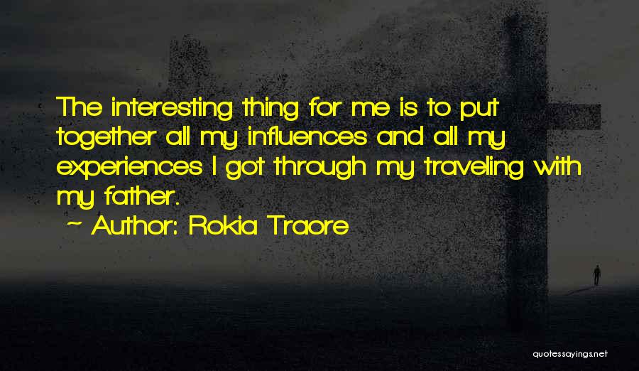 Rokia Traore Quotes: The Interesting Thing For Me Is To Put Together All My Influences And All My Experiences I Got Through My