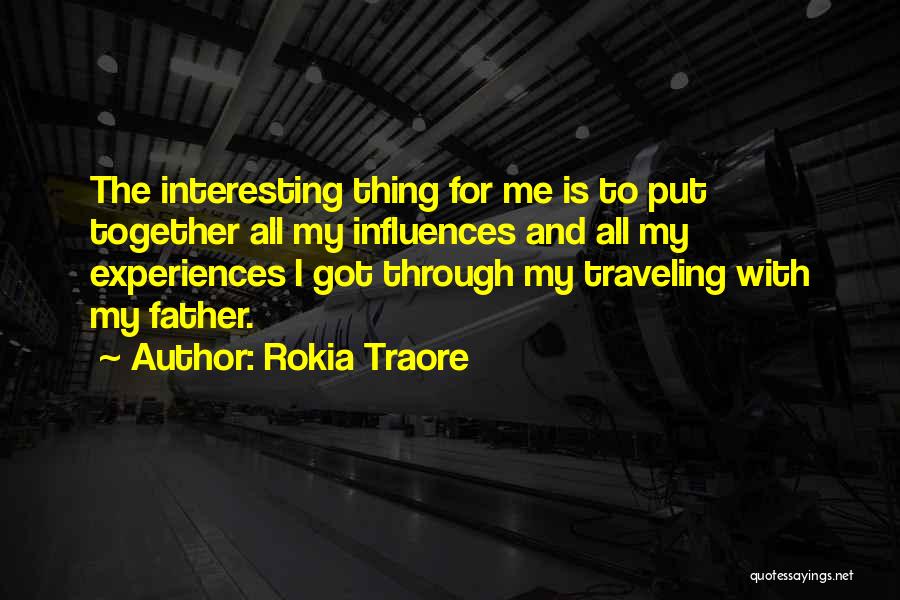 Rokia Traore Quotes: The Interesting Thing For Me Is To Put Together All My Influences And All My Experiences I Got Through My