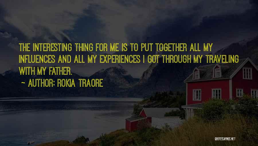 Rokia Traore Quotes: The Interesting Thing For Me Is To Put Together All My Influences And All My Experiences I Got Through My