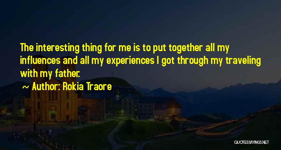 Rokia Traore Quotes: The Interesting Thing For Me Is To Put Together All My Influences And All My Experiences I Got Through My