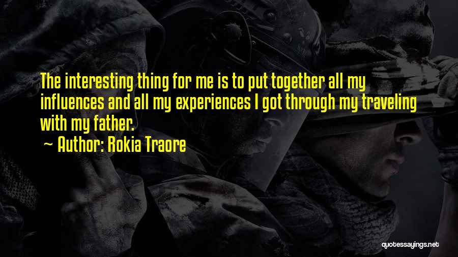 Rokia Traore Quotes: The Interesting Thing For Me Is To Put Together All My Influences And All My Experiences I Got Through My