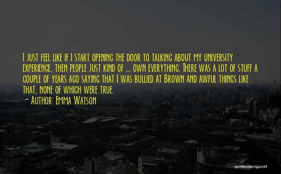 Emma Watson Quotes: I Just Feel Like If I Start Opening The Door To Talking About My University Experience, Then People Just Kind