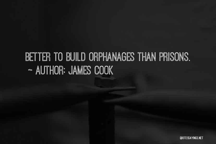 James Cook Quotes: Better To Build Orphanages Than Prisons.