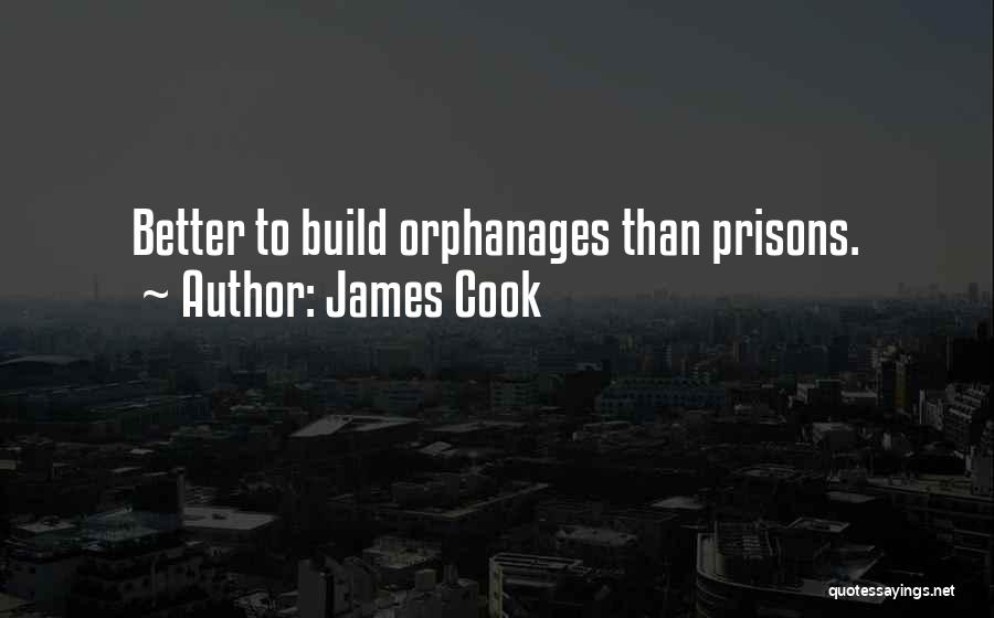 James Cook Quotes: Better To Build Orphanages Than Prisons.