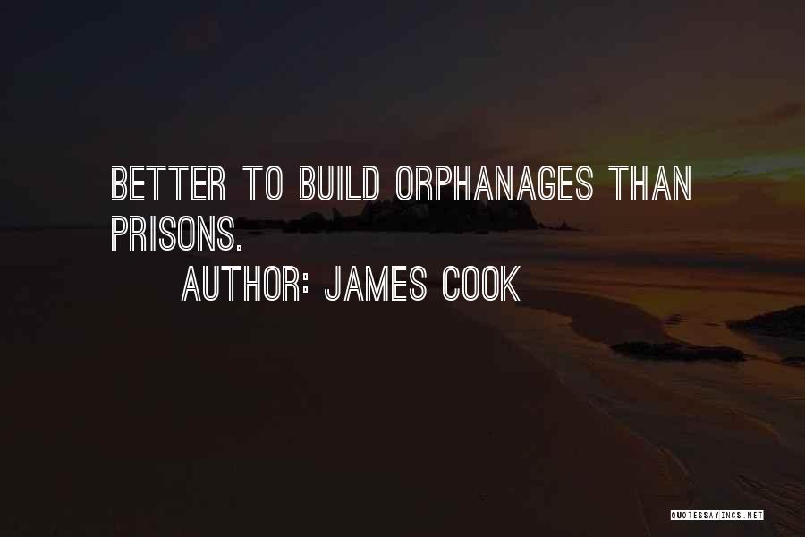 James Cook Quotes: Better To Build Orphanages Than Prisons.