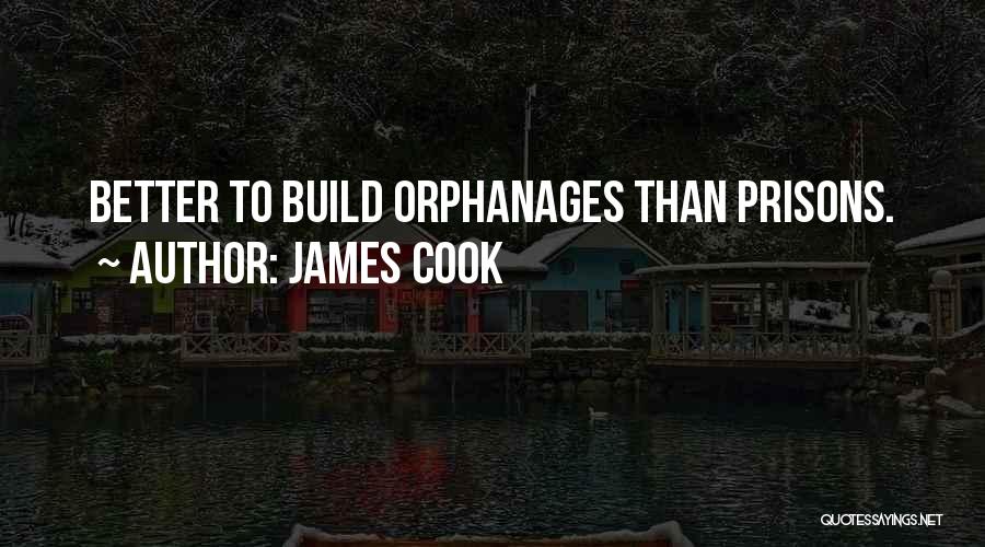 James Cook Quotes: Better To Build Orphanages Than Prisons.