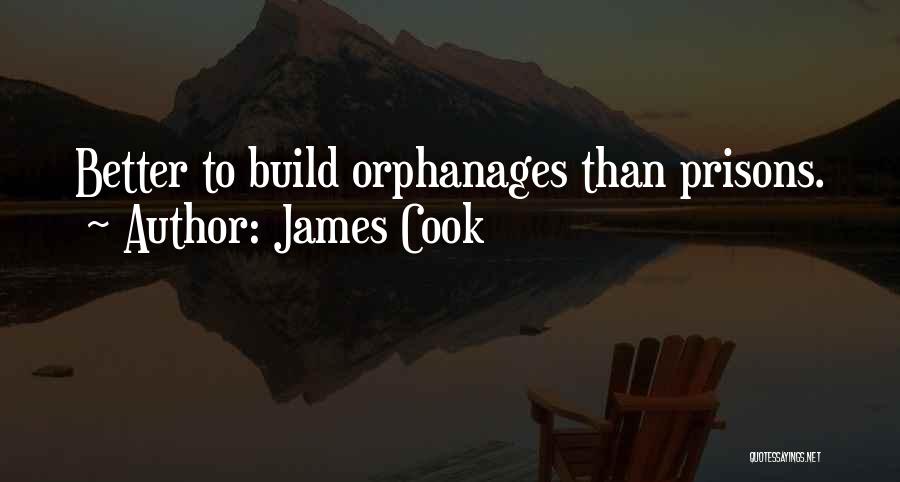 James Cook Quotes: Better To Build Orphanages Than Prisons.