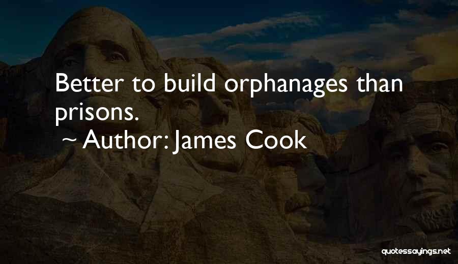 James Cook Quotes: Better To Build Orphanages Than Prisons.