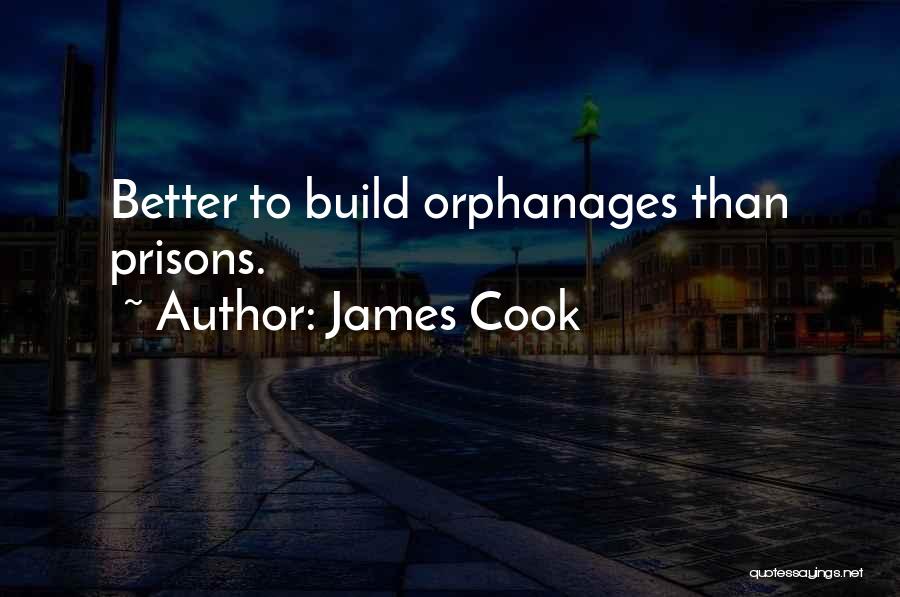 James Cook Quotes: Better To Build Orphanages Than Prisons.