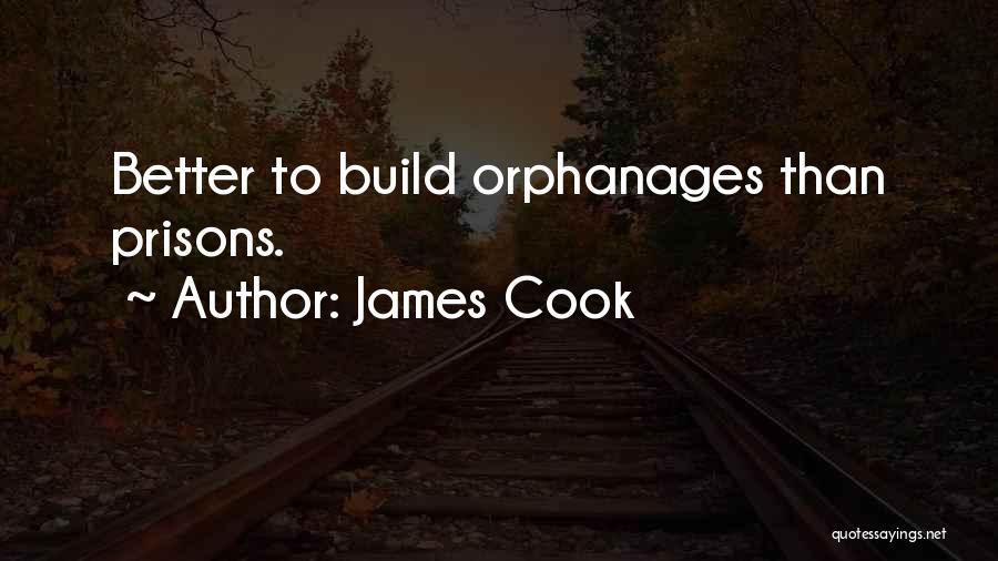 James Cook Quotes: Better To Build Orphanages Than Prisons.