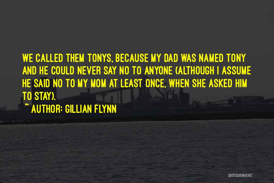 Gillian Flynn Quotes: We Called Them Tonys, Because My Dad Was Named Tony And He Could Never Say No To Anyone (although I