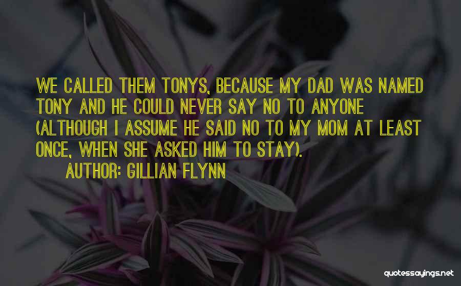 Gillian Flynn Quotes: We Called Them Tonys, Because My Dad Was Named Tony And He Could Never Say No To Anyone (although I