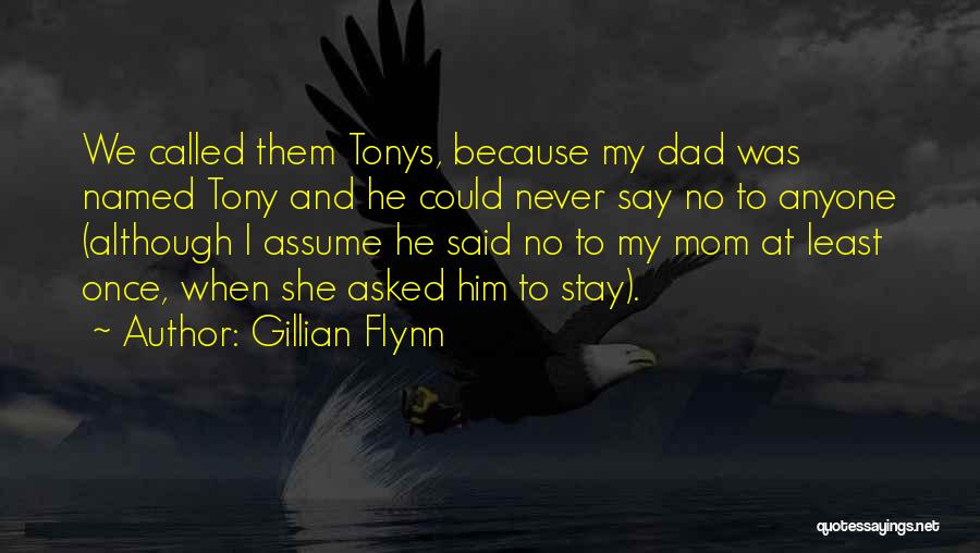 Gillian Flynn Quotes: We Called Them Tonys, Because My Dad Was Named Tony And He Could Never Say No To Anyone (although I