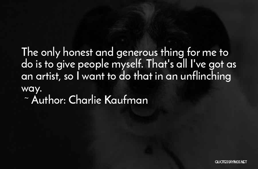 Charlie Kaufman Quotes: The Only Honest And Generous Thing For Me To Do Is To Give People Myself. That's All I've Got As