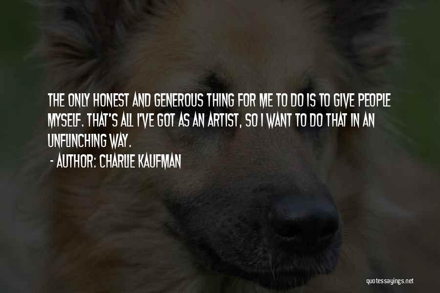 Charlie Kaufman Quotes: The Only Honest And Generous Thing For Me To Do Is To Give People Myself. That's All I've Got As