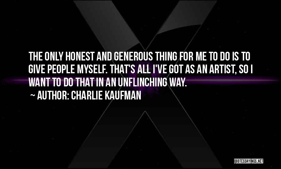 Charlie Kaufman Quotes: The Only Honest And Generous Thing For Me To Do Is To Give People Myself. That's All I've Got As