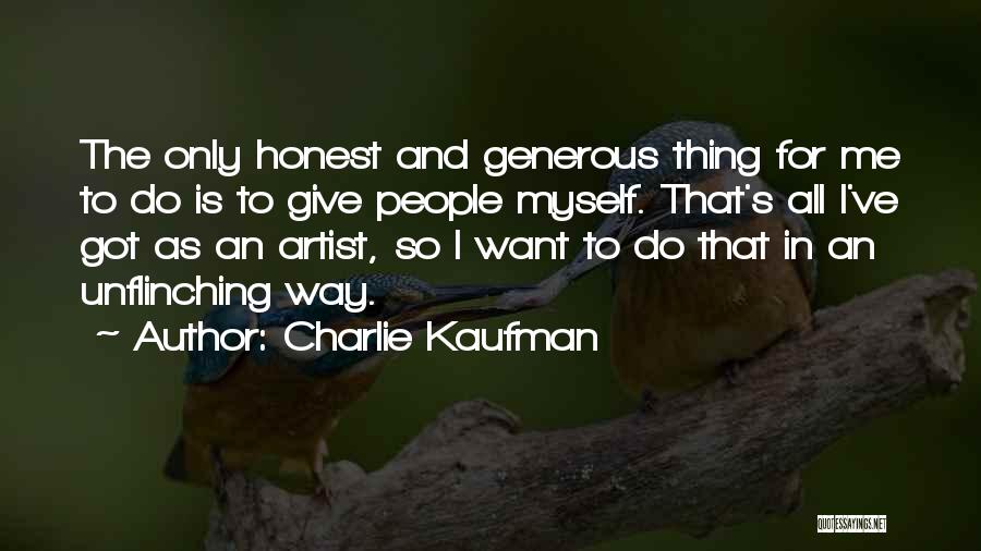 Charlie Kaufman Quotes: The Only Honest And Generous Thing For Me To Do Is To Give People Myself. That's All I've Got As