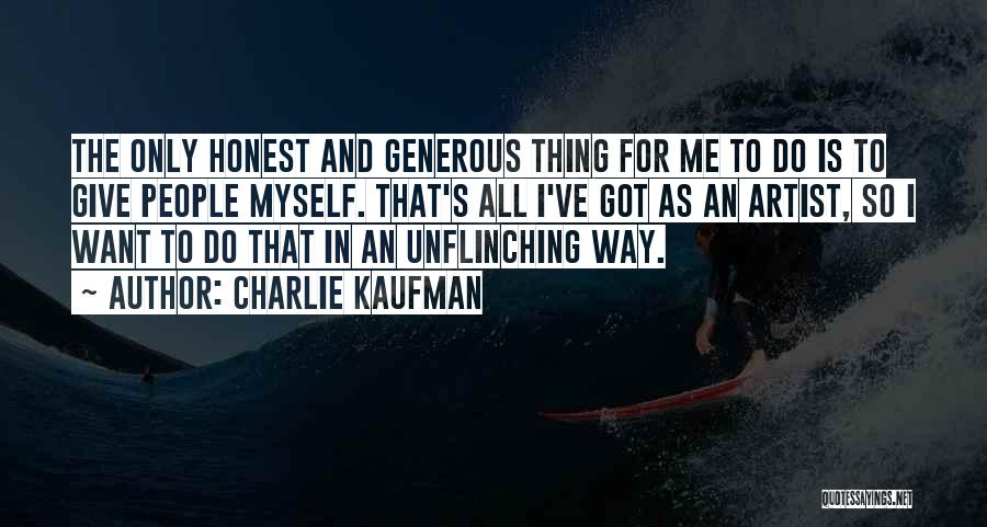 Charlie Kaufman Quotes: The Only Honest And Generous Thing For Me To Do Is To Give People Myself. That's All I've Got As