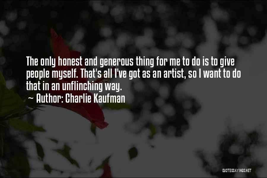 Charlie Kaufman Quotes: The Only Honest And Generous Thing For Me To Do Is To Give People Myself. That's All I've Got As