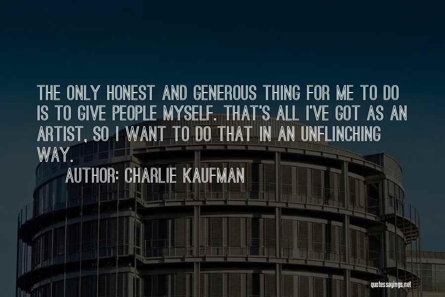 Charlie Kaufman Quotes: The Only Honest And Generous Thing For Me To Do Is To Give People Myself. That's All I've Got As