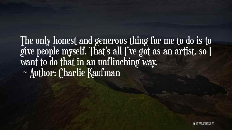 Charlie Kaufman Quotes: The Only Honest And Generous Thing For Me To Do Is To Give People Myself. That's All I've Got As
