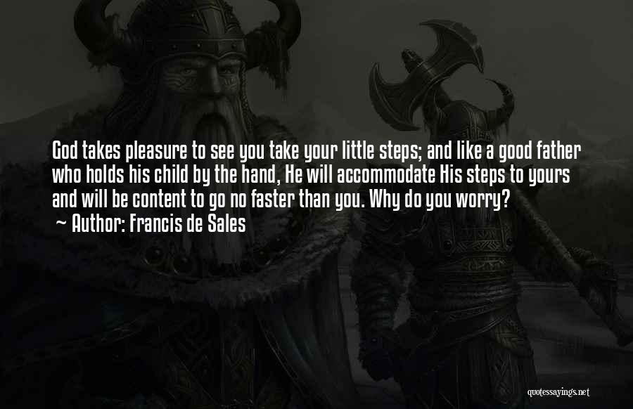 Francis De Sales Quotes: God Takes Pleasure To See You Take Your Little Steps; And Like A Good Father Who Holds His Child By