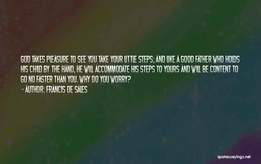 Francis De Sales Quotes: God Takes Pleasure To See You Take Your Little Steps; And Like A Good Father Who Holds His Child By