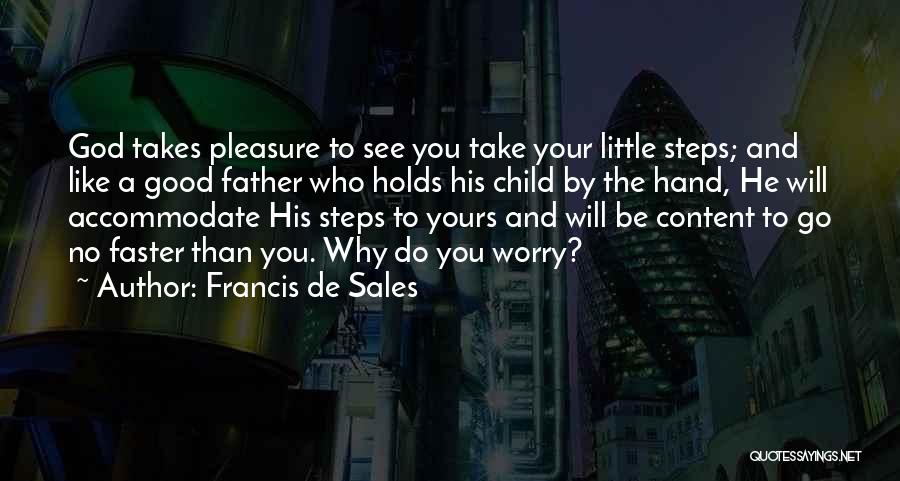 Francis De Sales Quotes: God Takes Pleasure To See You Take Your Little Steps; And Like A Good Father Who Holds His Child By