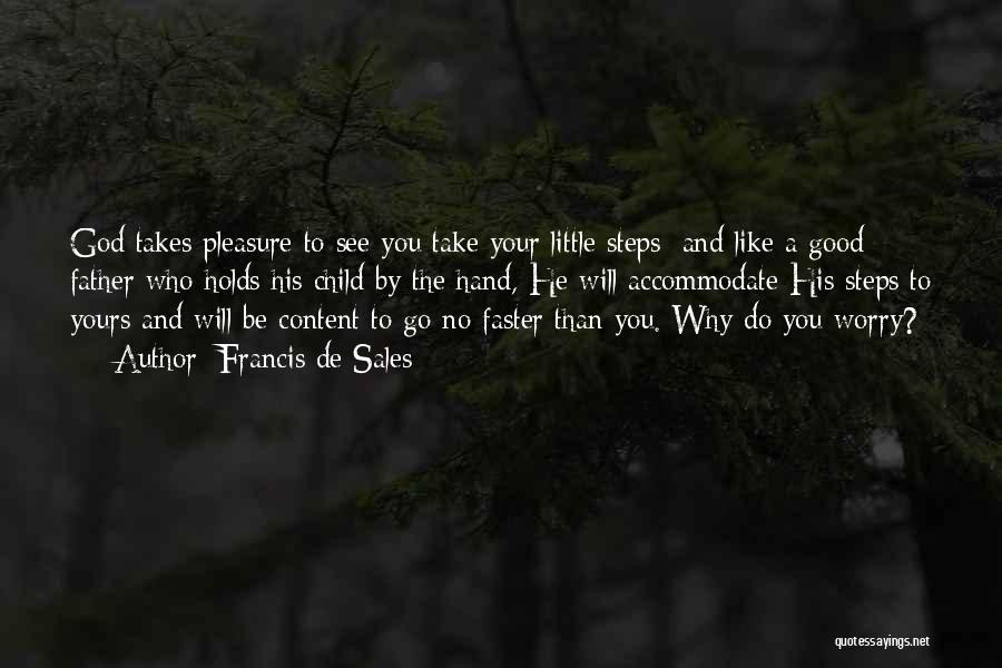 Francis De Sales Quotes: God Takes Pleasure To See You Take Your Little Steps; And Like A Good Father Who Holds His Child By