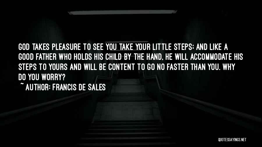 Francis De Sales Quotes: God Takes Pleasure To See You Take Your Little Steps; And Like A Good Father Who Holds His Child By