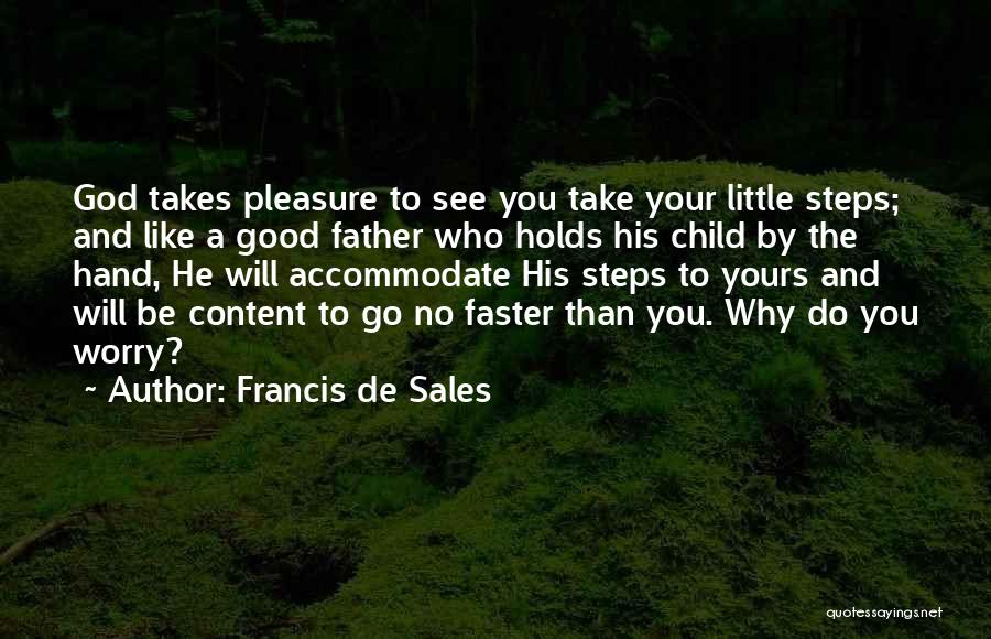 Francis De Sales Quotes: God Takes Pleasure To See You Take Your Little Steps; And Like A Good Father Who Holds His Child By