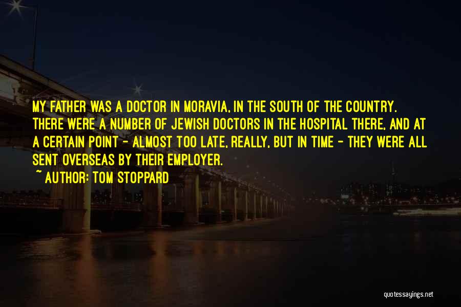 Tom Stoppard Quotes: My Father Was A Doctor In Moravia, In The South Of The Country. There Were A Number Of Jewish Doctors