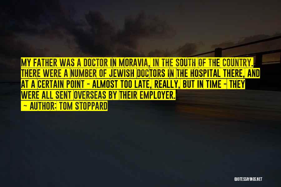 Tom Stoppard Quotes: My Father Was A Doctor In Moravia, In The South Of The Country. There Were A Number Of Jewish Doctors