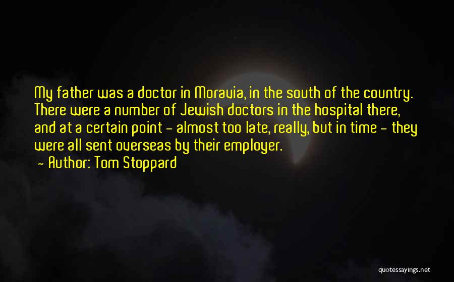 Tom Stoppard Quotes: My Father Was A Doctor In Moravia, In The South Of The Country. There Were A Number Of Jewish Doctors