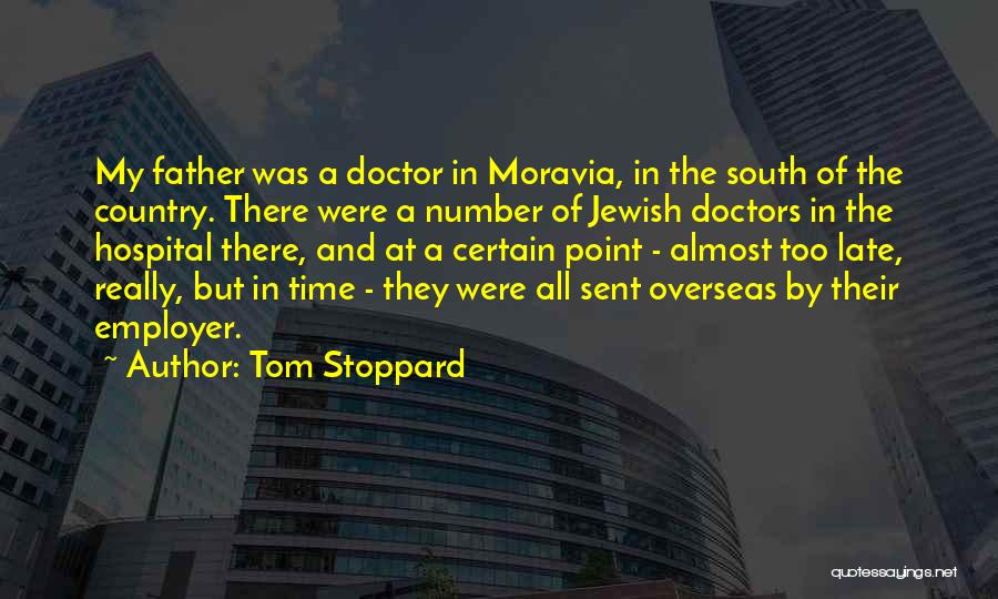 Tom Stoppard Quotes: My Father Was A Doctor In Moravia, In The South Of The Country. There Were A Number Of Jewish Doctors